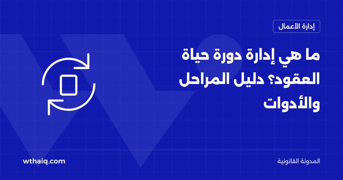 ما هي إدارة دورة حياة العقود؟ دليل المراحل والأدوات