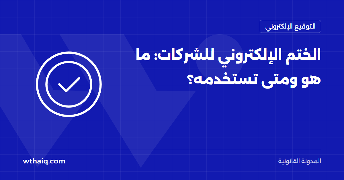الختم الإلكتروني للشركات: ما هو ومتى تستخدمه؟