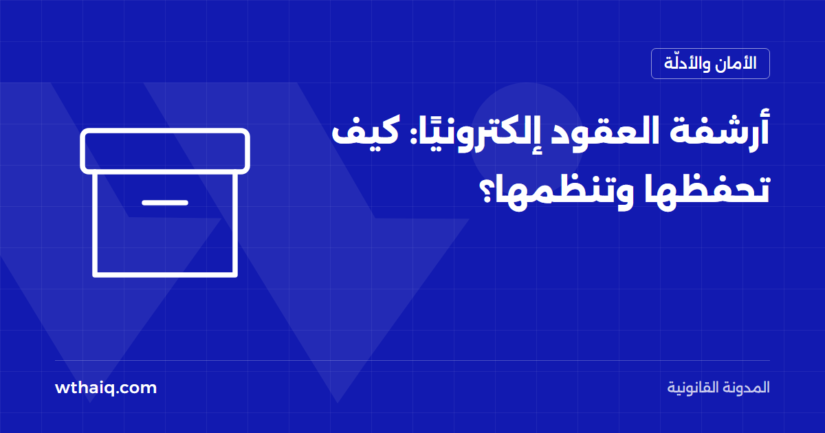 أرشفة العقود إلكترونيًا: كيف تحفظها وتنظمها؟
