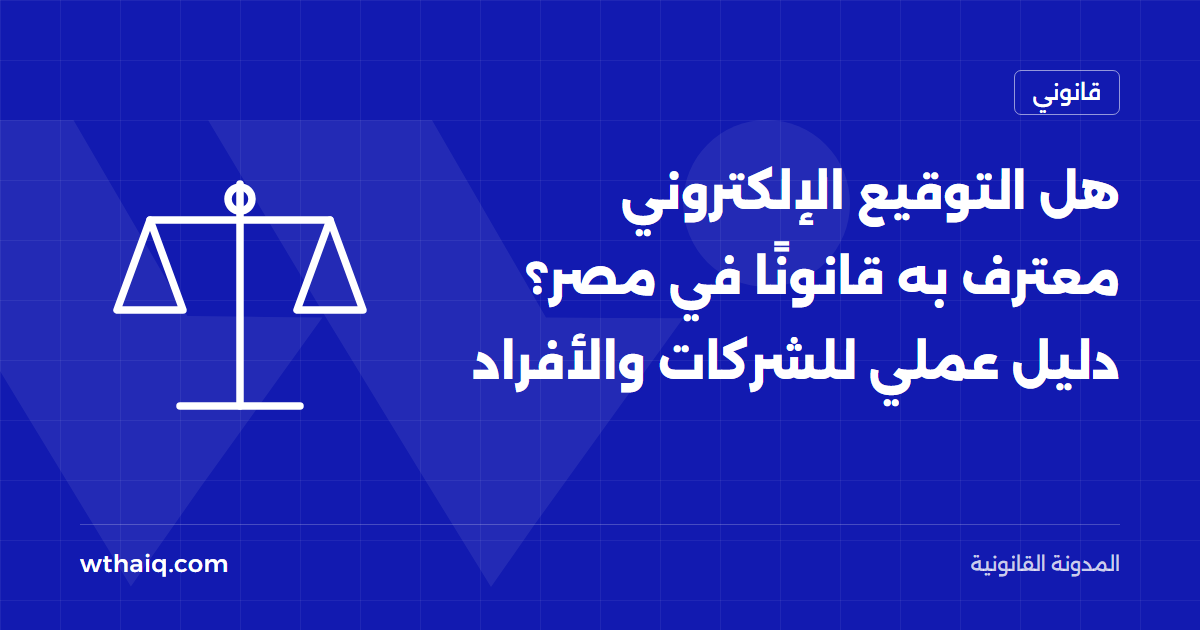 هل التوقيع الإلكتروني معترف به قانونًا في مصر؟ دليل عملي للشركات والأفراد