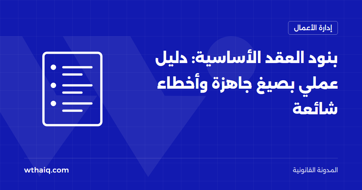 بنود العقد الأساسية: دليل عملي بصيغ جاهزة وأخطاء شائعة