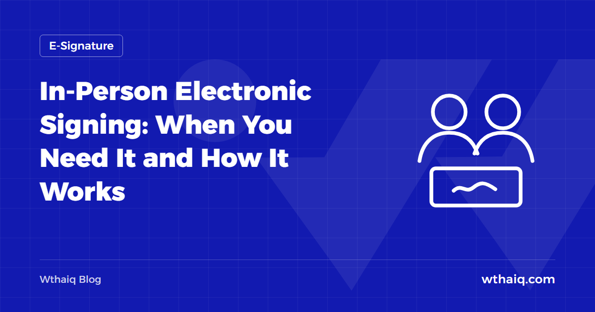 In-Person Electronic Signing: When You Need It and How It Works